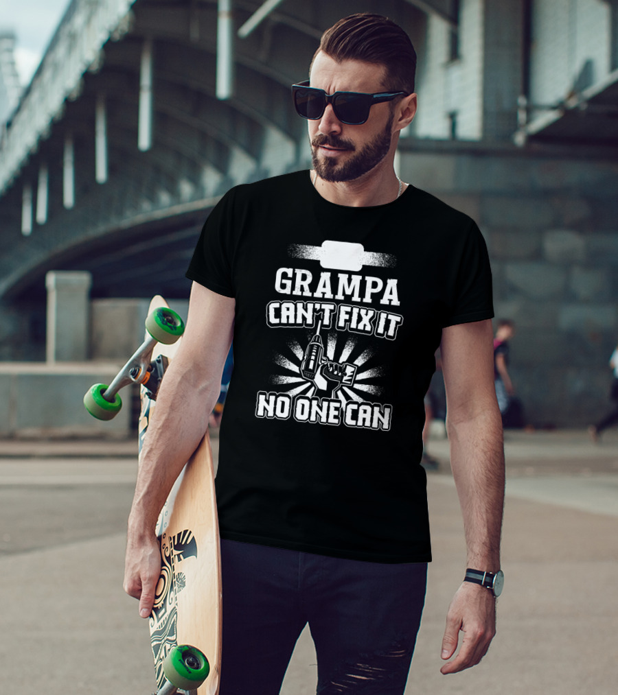 Grampa Can't Fix It No One Can Drill Power Tool T-Shirt