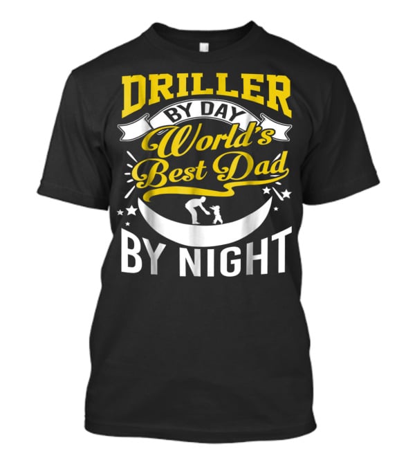 Driller By Day World's Best Dad By Night Moon Scene T-Shirt