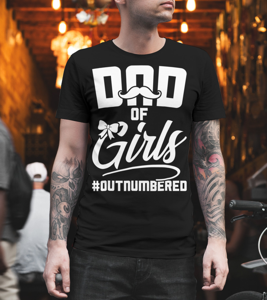 Dad Of Girls #Outnumbered Fathers Day From Daughter T-Shirt