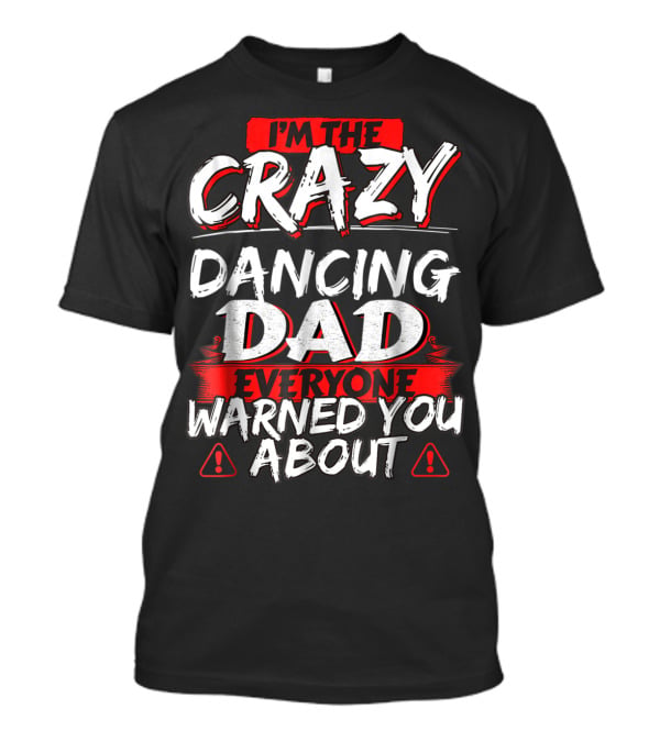 I'm The Crazy Dancing Dad Everyone Warned You About T-Shirt