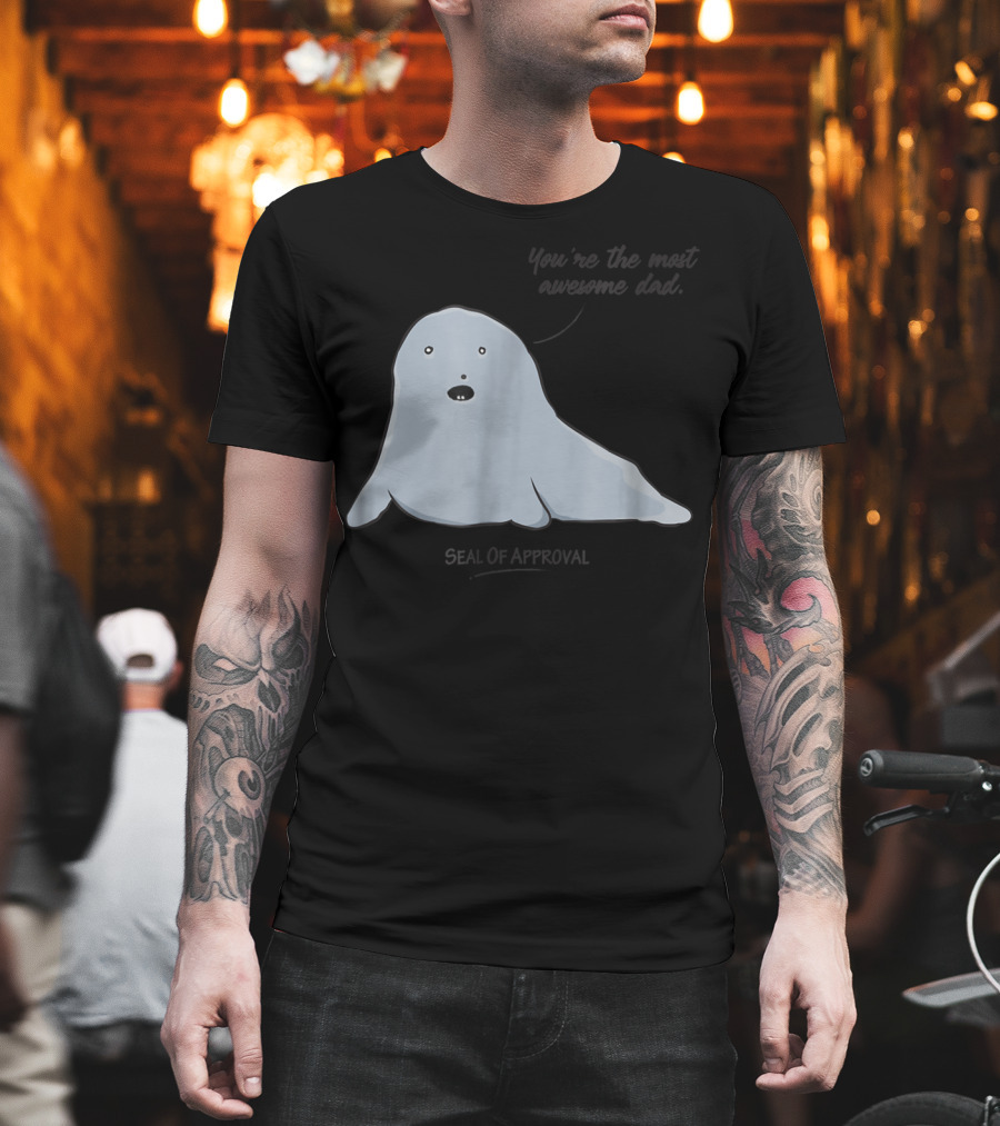 Best Dad You're The Most Awesome Dad Seal Of Approval T-Shirt