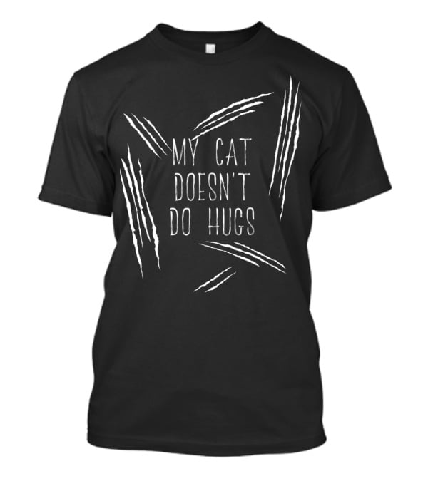 My Cat Doesn't Do Hugs Cat Scratches Funny Cat Mom Cat Dad T-Shirt