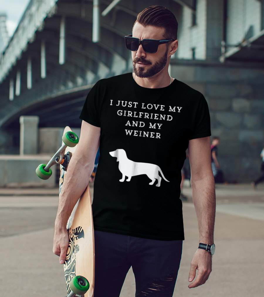 I Just Love My Girlfriend And My Wiener Dachshund Dad Weenie Dog T-Shirt