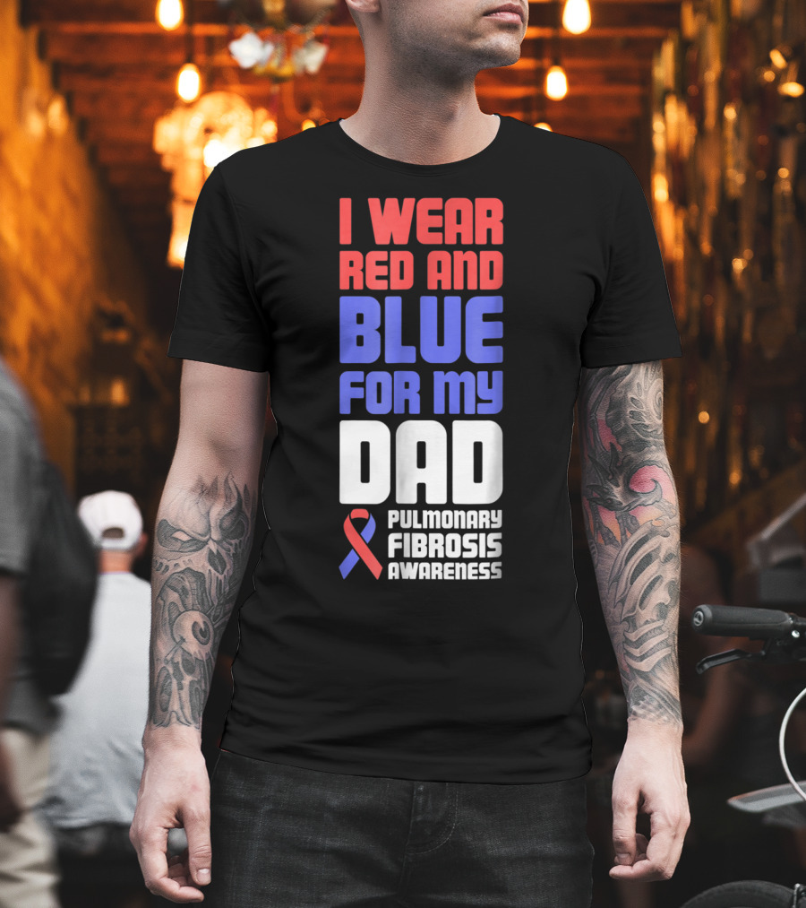 I Wear Red And Blue For My Dad Pulmonary Fibrosis Awareness T-Shirt