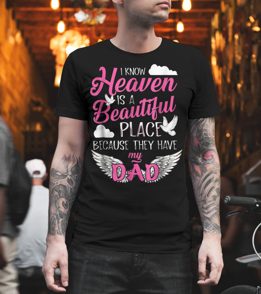 I Know Heaven Is a Beautiful Place Because They Have My Dad T-Shirt