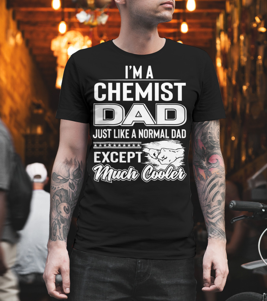 I'm a Chemist Dad Just Like a Normal Dad Except Much Cooler T-Shirt