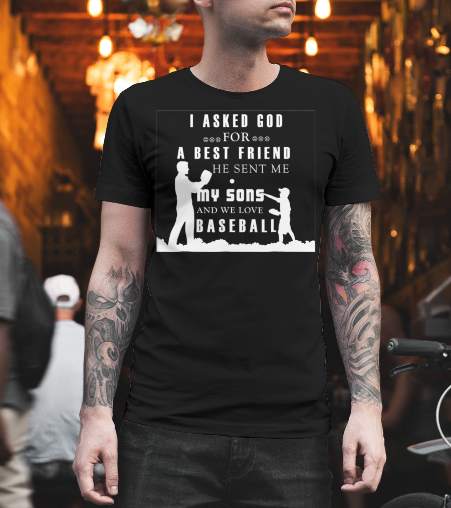 I Asked God for a Best Friend He Sent Me My Sons and We Love Baseball T-Shirt