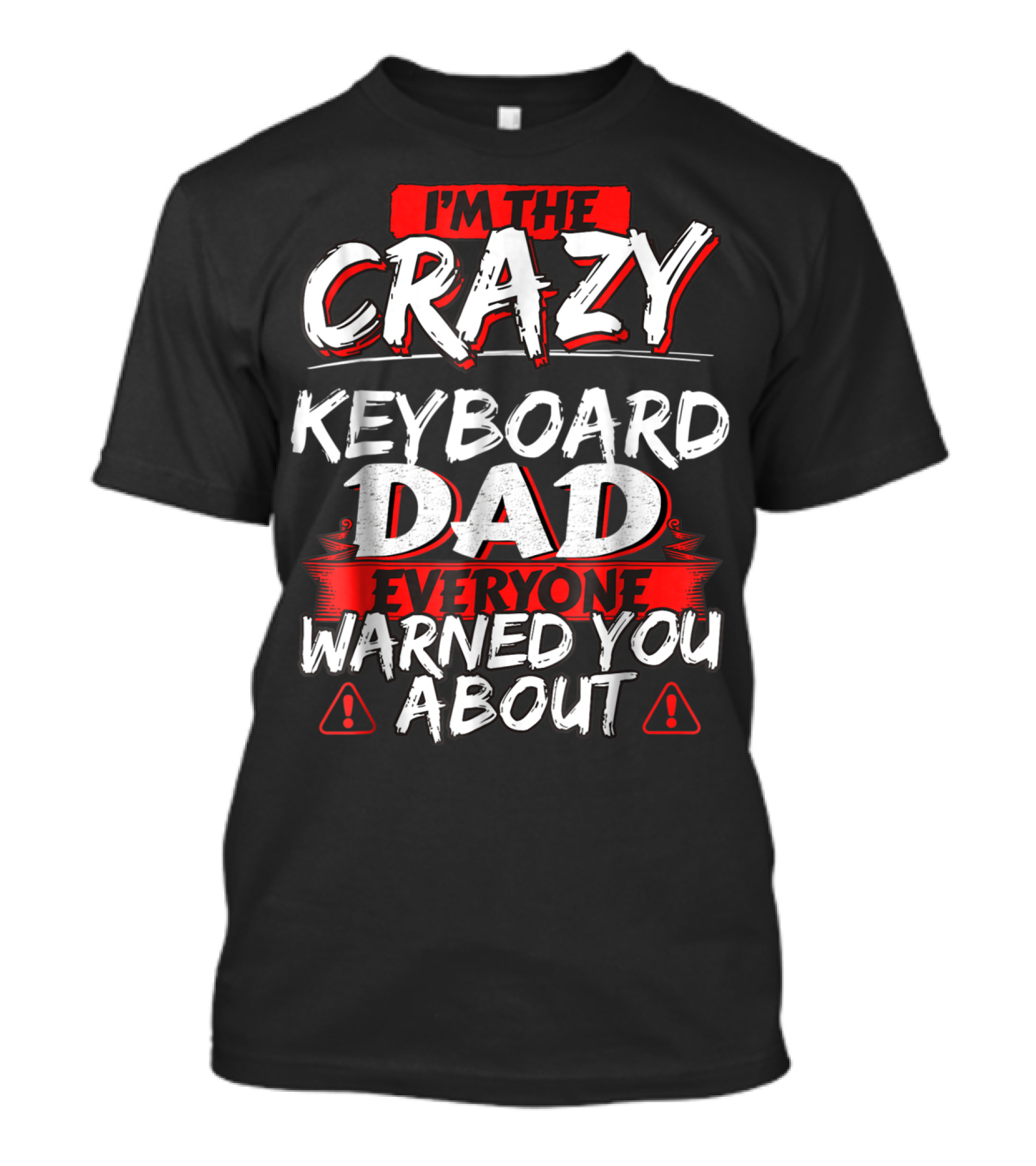 I'm The Crazy Keyboard Dad Everyone Warned You About T-Shirt