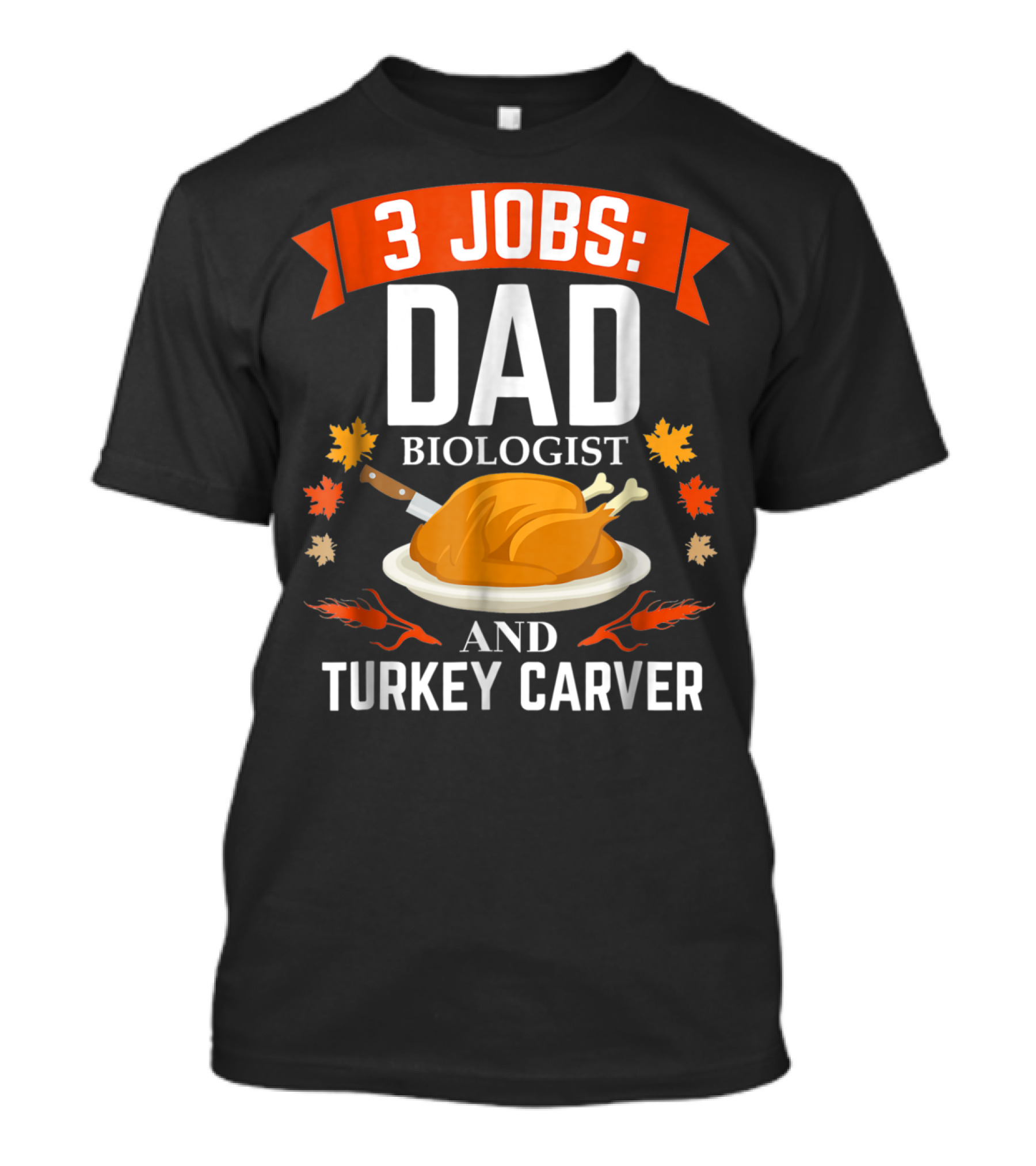 3 Jobs: Dad Biologist And Turkey Carver T-Shirt