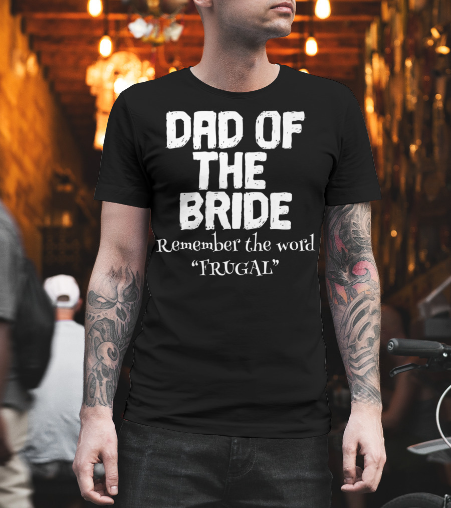 Dad of the Bride Remember the Word Frugal T-Shirt