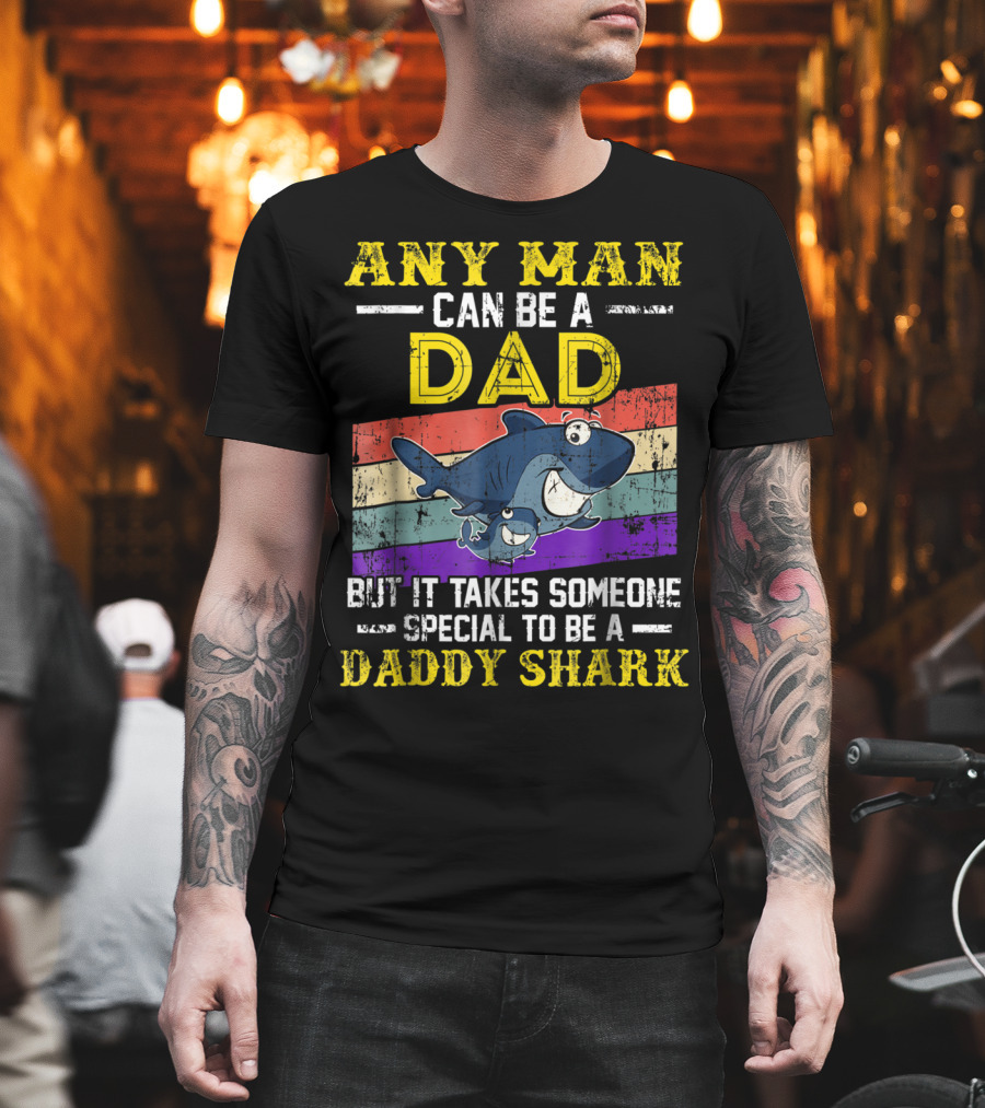 Any Man Can Be A Dad But It Takes Someone Special To Be A Daddy Shark T-Shirt