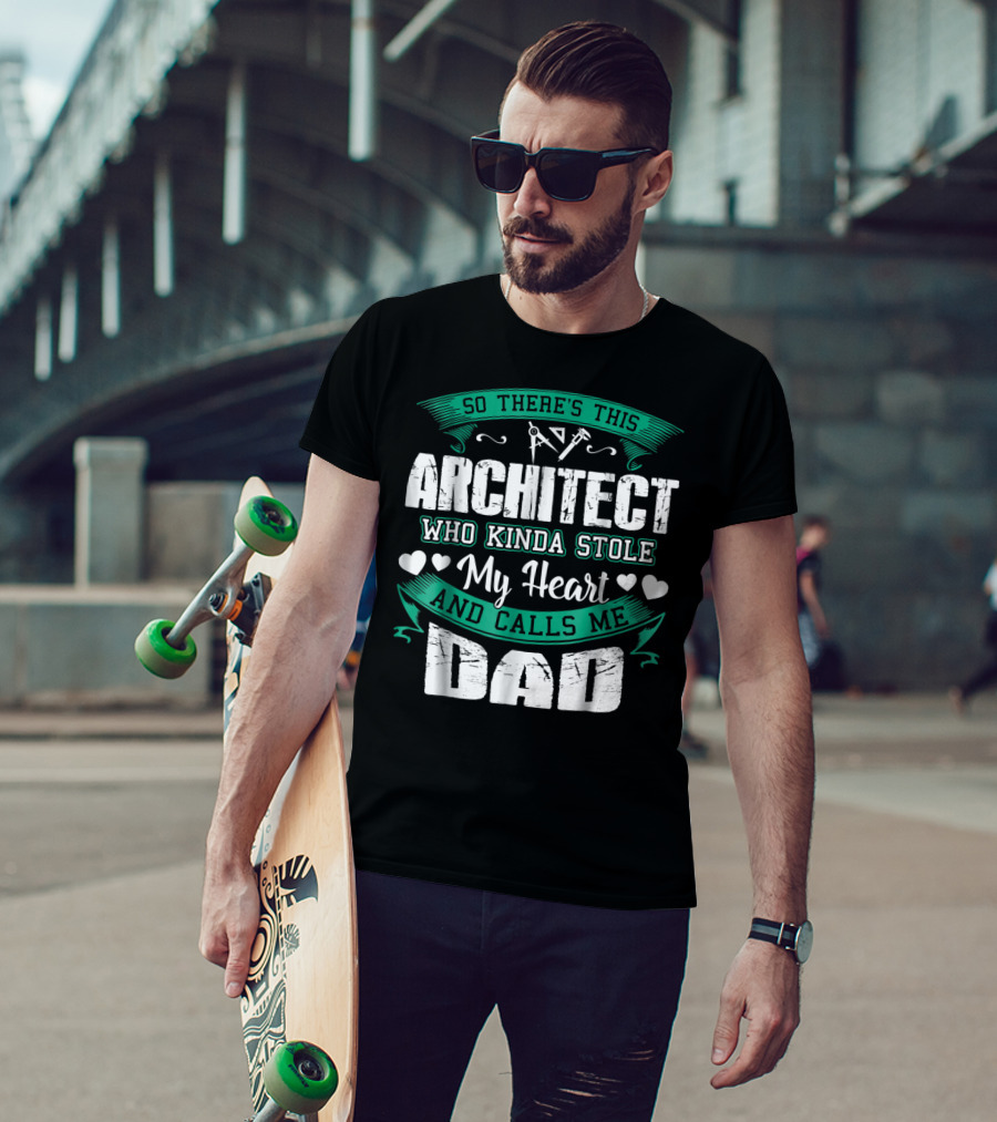 So There's This Architect Who Kinda Stole My Heart And Calls Me Dad T-Shirt
