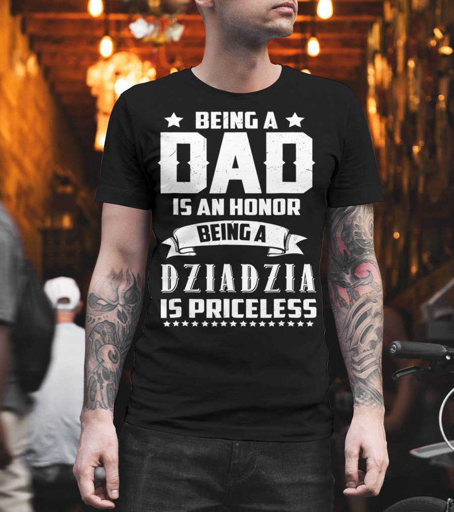 Being a Dad Is an Honor Being a Dziadzia Is Priceless T-Shirt