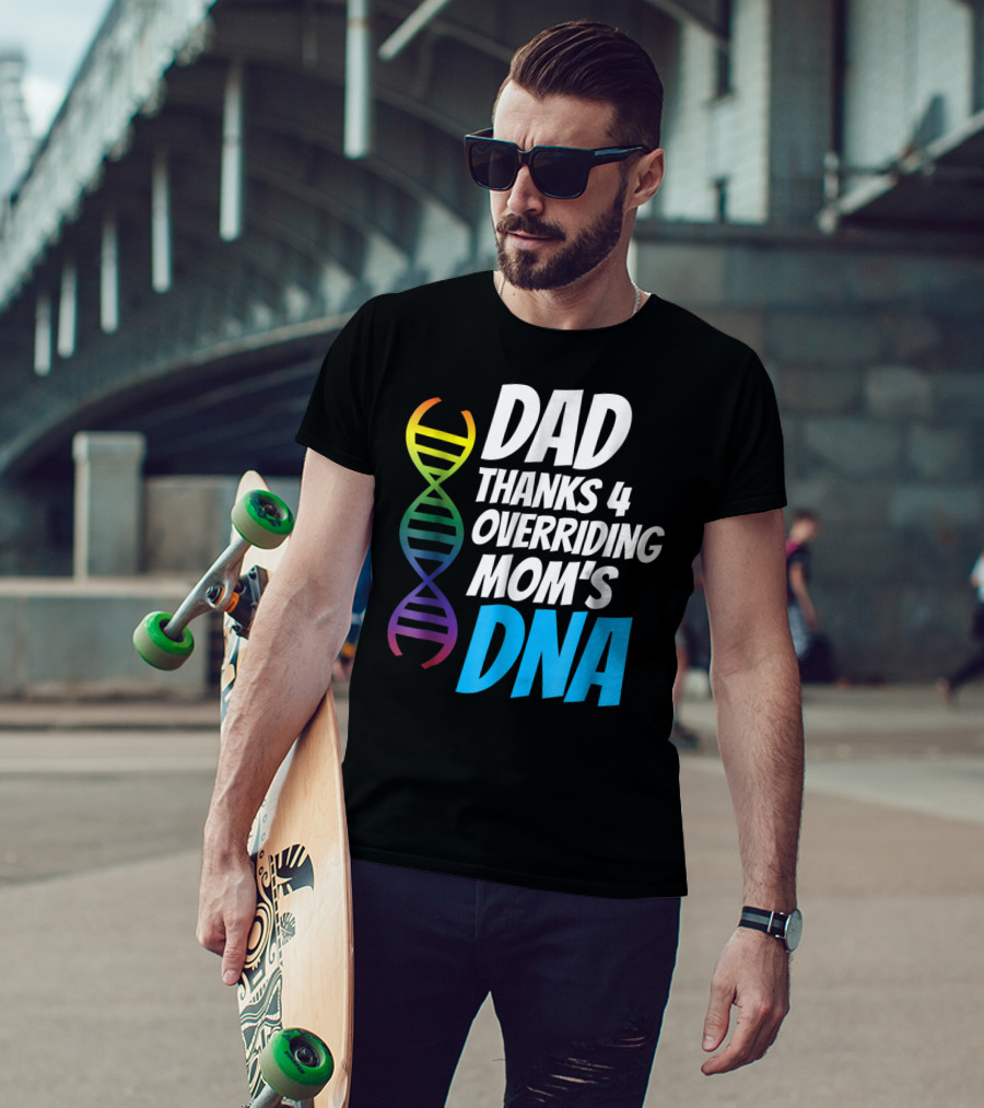 Dad Thanks 4 Overriding Mom's DNA Rainbow Chromosome T-Shirt