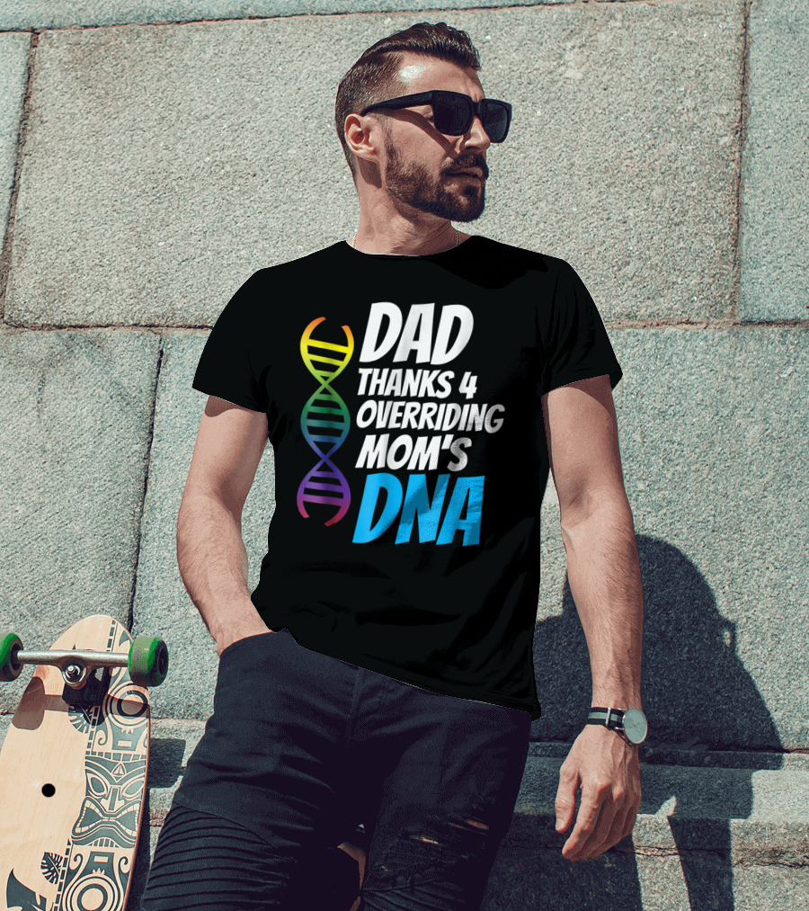 Dad Thanks 4 Overriding Mom's DNA Rainbow Chromosome T-Shirt
