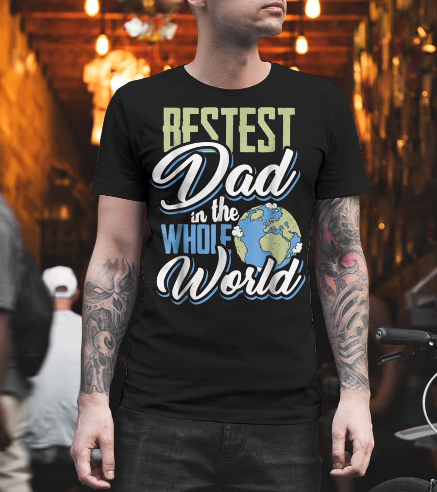 Bestest Dad in the Whole World Earth Globe T-Shirt