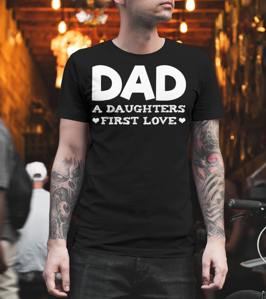 Dad A Daughters First Love Hearts Funny Father Birthday T-Shirt
