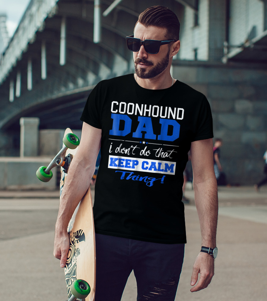 Coonhound Dad I Don’t Do That Keep Calm Thing T-Shirt
