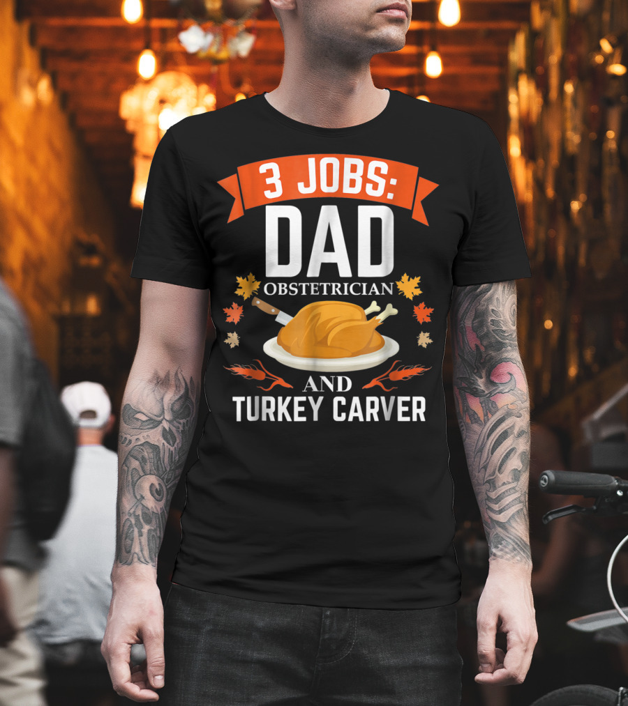 3 Jobs: Dad Obstetrician and Turkey Carver T-Shirt