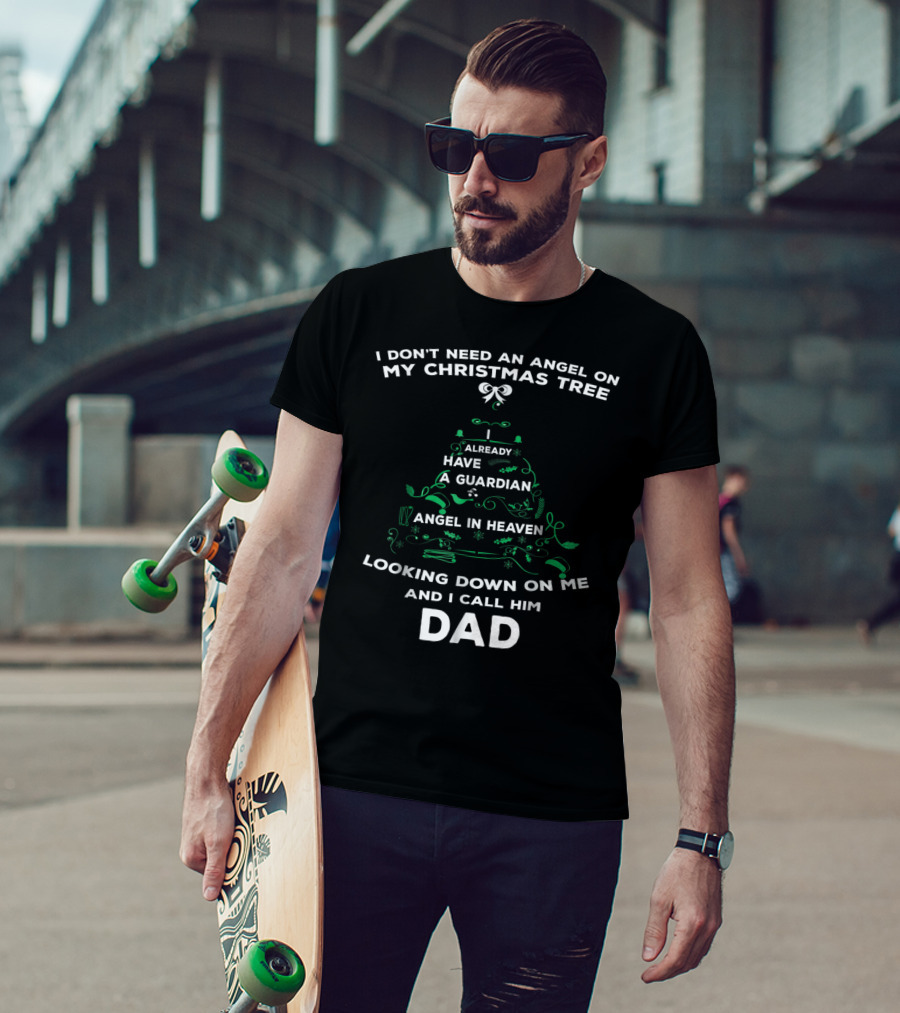 I Don't Need An Angel On My Christmas Tree Already Have A Guardian Angel In Heaven Looking Down On Me And I Call Him Dad T-Shirt
