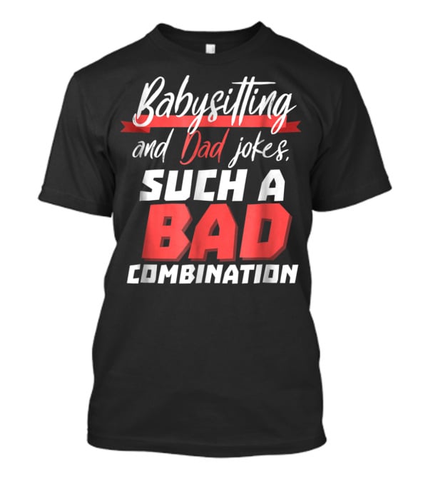 Babysitting And Dad Jokes Such A Bad Combination T-Shirt
