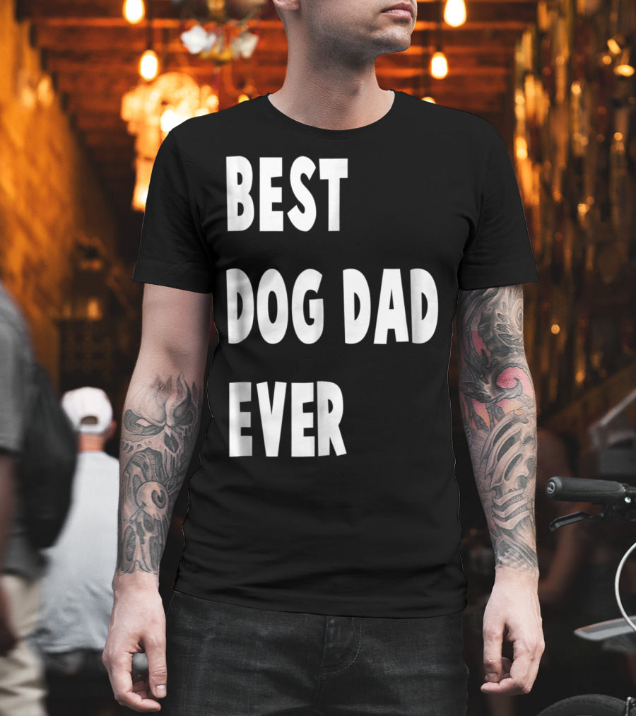 Best Dog Dad Ever Fathers Day Gift T-Shirt