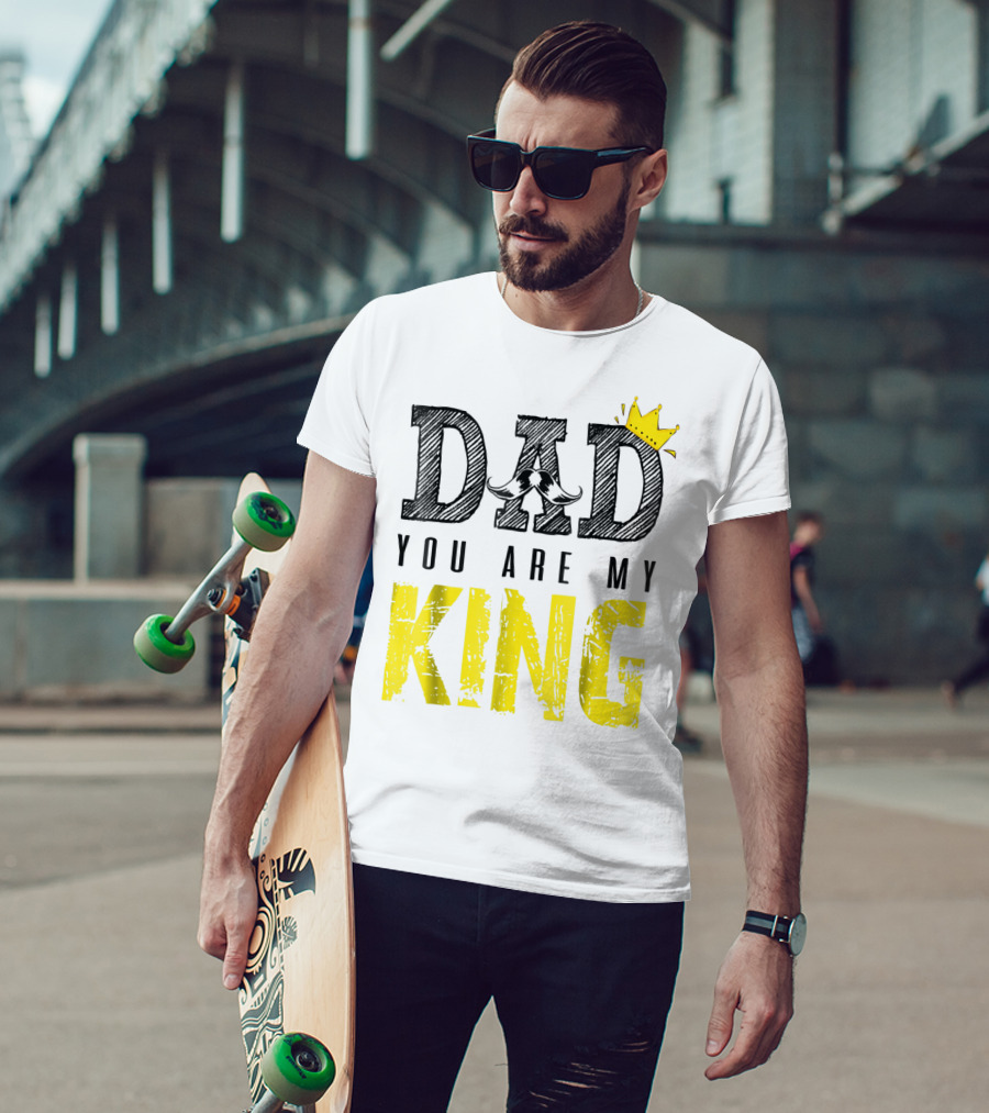 DAD YOU ARE MY KING With Crown And Mustache T-Shirt