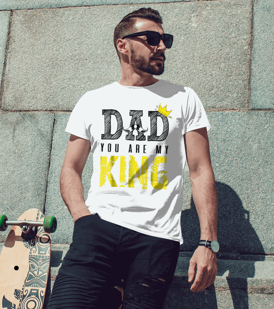 DAD YOU ARE MY KING With Crown And Mustache T-Shirt