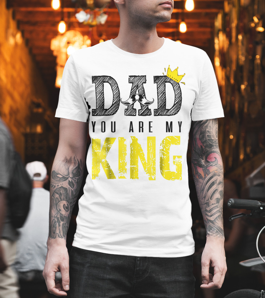 DAD YOU ARE MY KING with Crown and Mustache T-Shirt