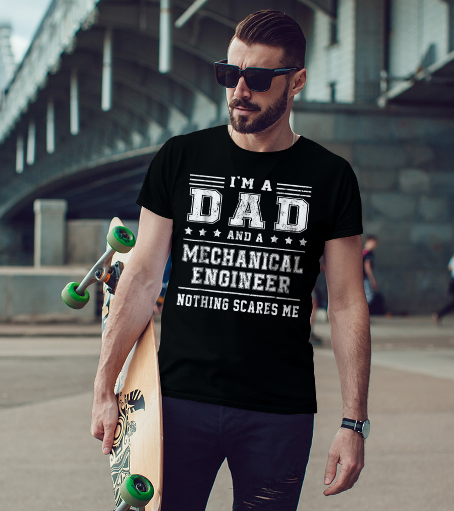 I'm A Dad And A Mechanical Engineer Nothing Scares Me T-Shirt