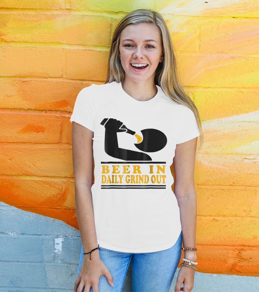Beer In Daily Grind Out Funny Idea Dad74 T-Shirt