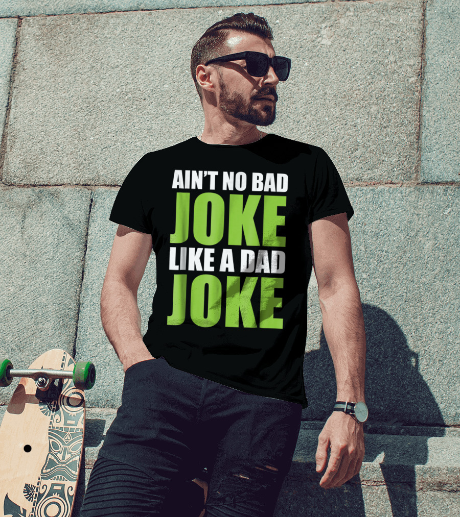 Ain't No Bad Joke Like A Dad Joke T-Shirt