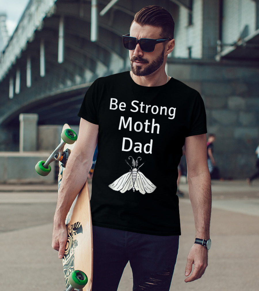 Be Strong Moth Dad Funny Gypsy Peppered Novelty T-Shirt