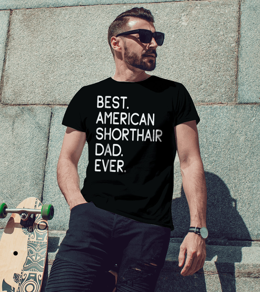 Best American Shorthair Dad Ever Owner Lover T-Shirt