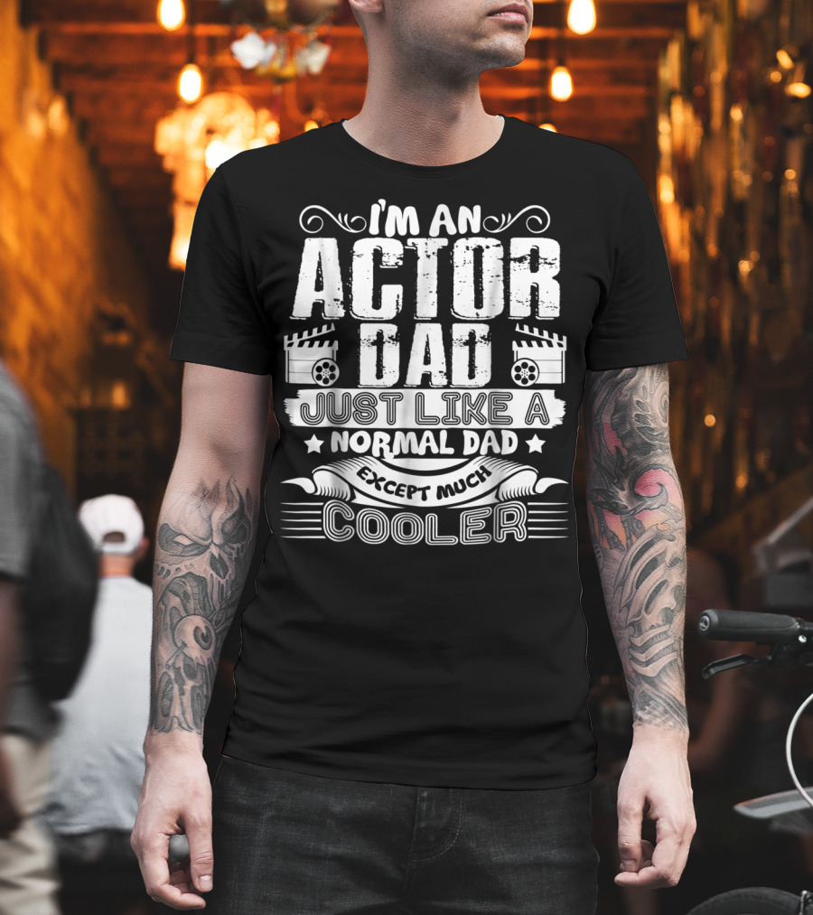I'm An Actor Dad Just Like A Normal Dad Except Much Cooler T-Shirt