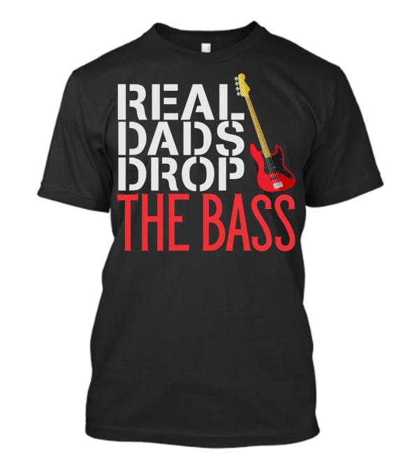 Real Dads Drop The Bass Guitar Player Funny Bassist T-Shirt
