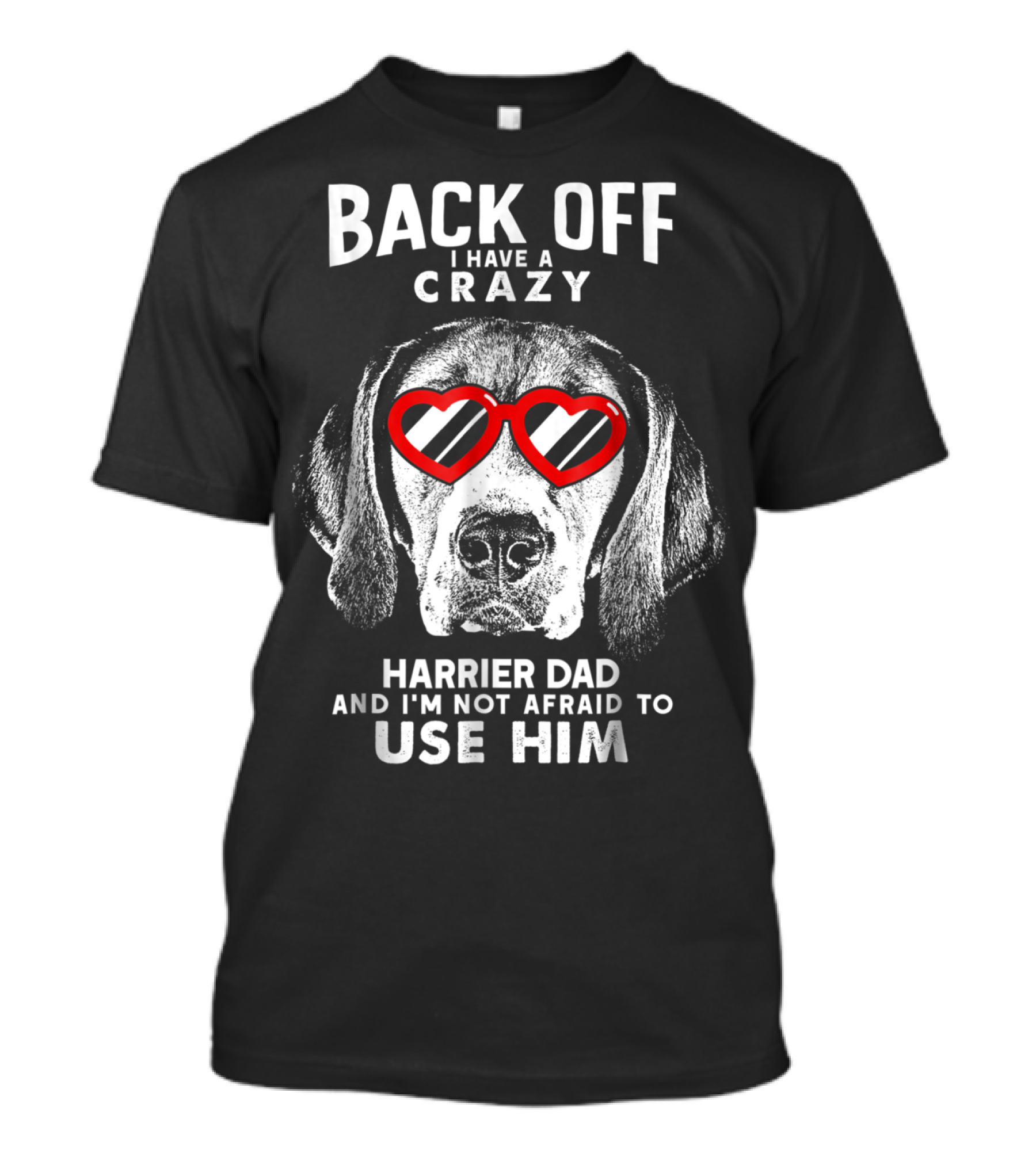 BACK OFF I HAVE A CRAZY HARRIER DAD AND I'M NOT AFRAID TO USE HIM T-Shirt