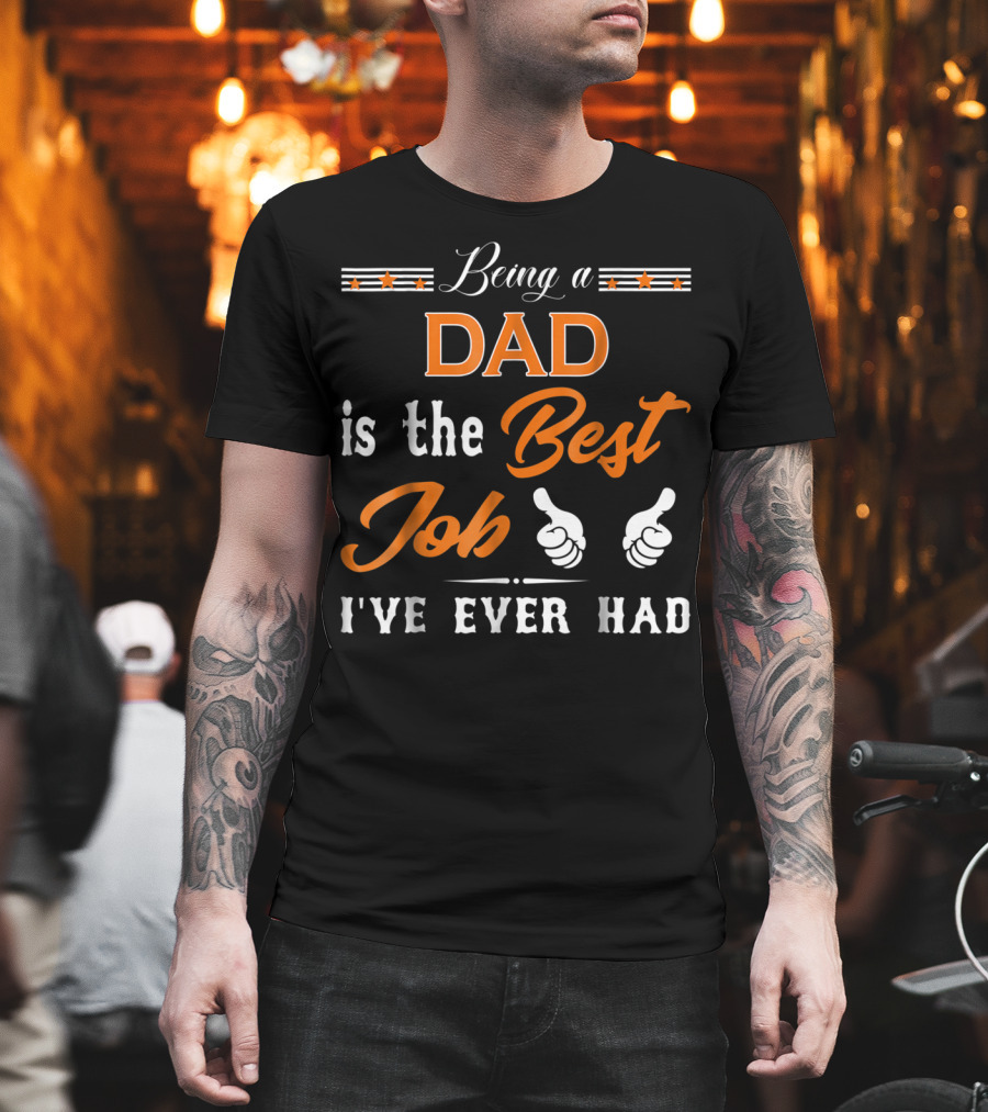 Being a Dad Is the Best Job I've Ever Had T-Shirt