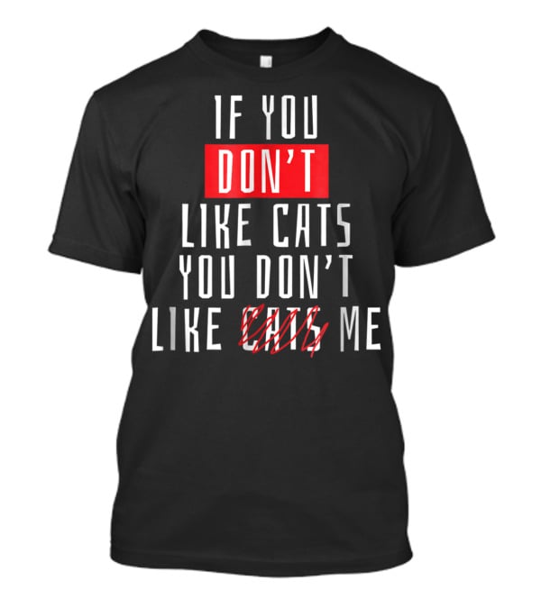If You Don't Like Cats You Don't Like Me T-Shirt