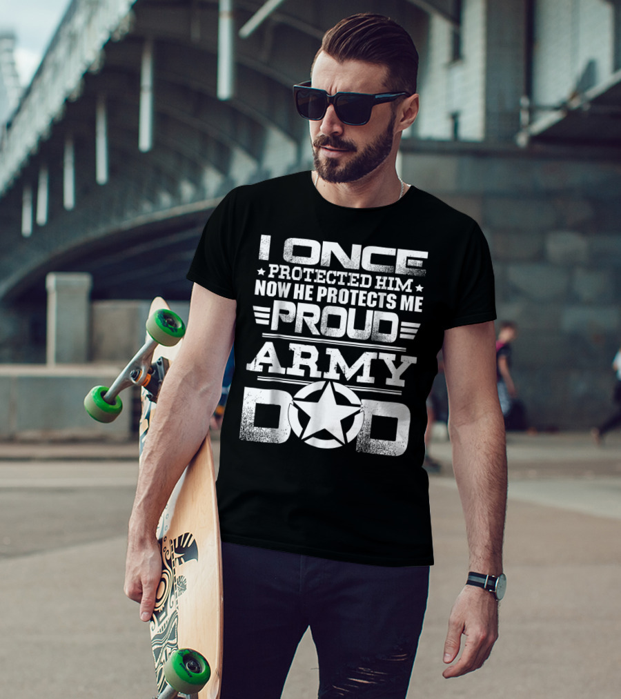 I Once Protected Him Now He Protects Me Proud Army Dad T-Shirt
