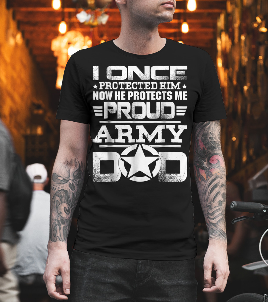I Once Protected Him Now He Protects Me Proud Army Dad T-Shirt