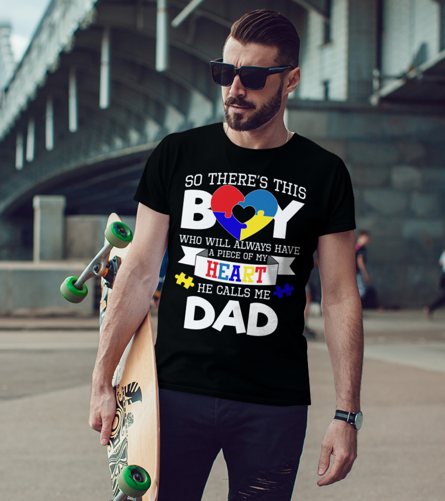 So There's This Boy Who Will Always Have A Piece Of My Heart He Calls Me Dad T-Shirt