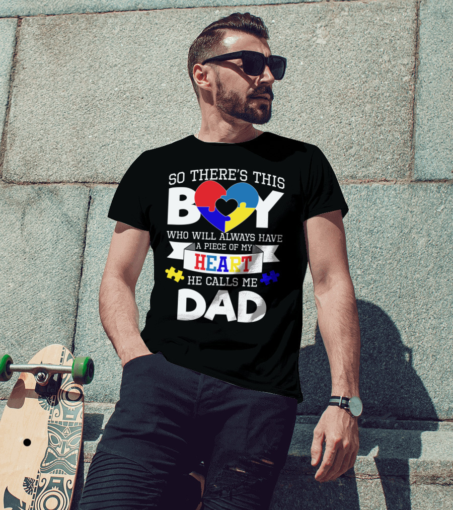 So There's This Boy Who Will Always Have A Piece Of My Heart He Calls Me Dad T-Shirt