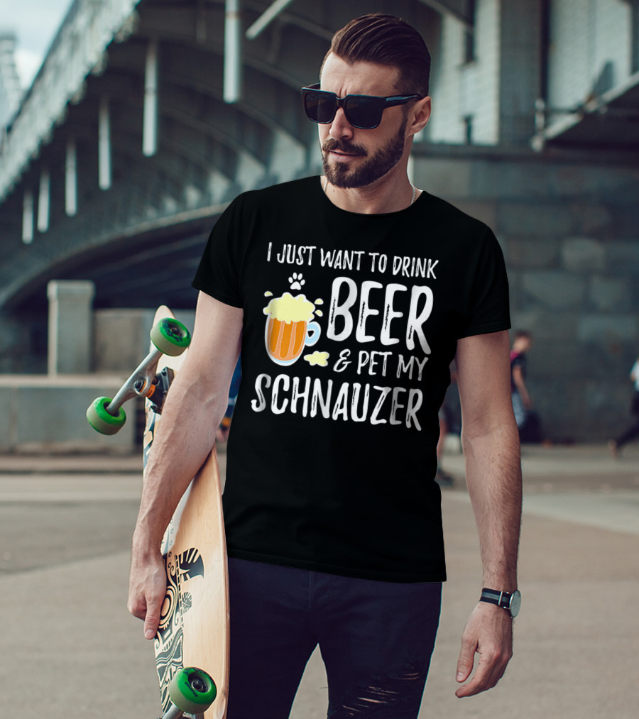 I Just Want To Drink Beer And Pet My Schnauzer T-Shirt
