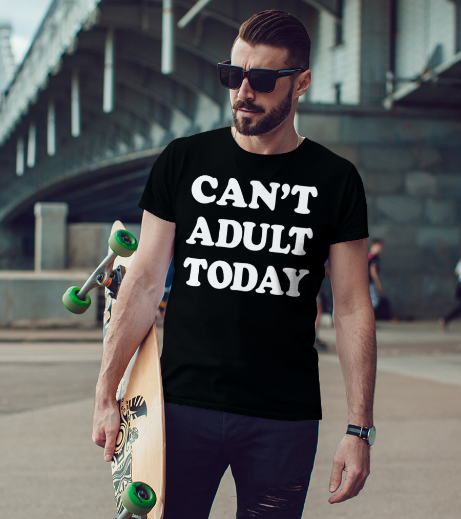 Can't Adult Today Funny Sarcastic Parent T-Shirt
