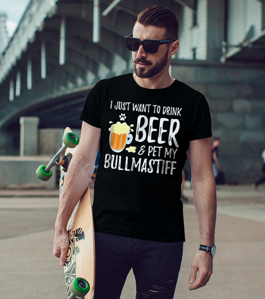 I Just Want To Drink Beer And Pet My Bullmastiff T-Shirt