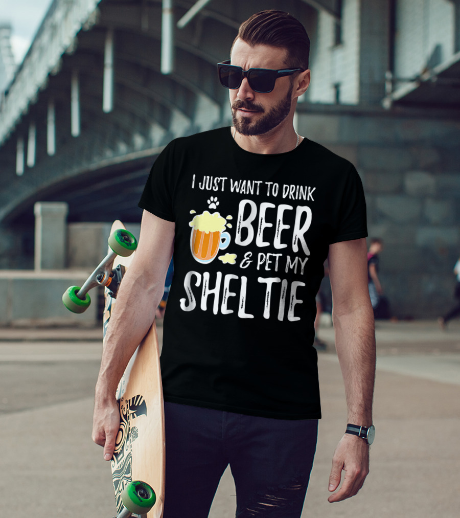 I Just Want To Drink Beer And Pet My Sheltie T-Shirt