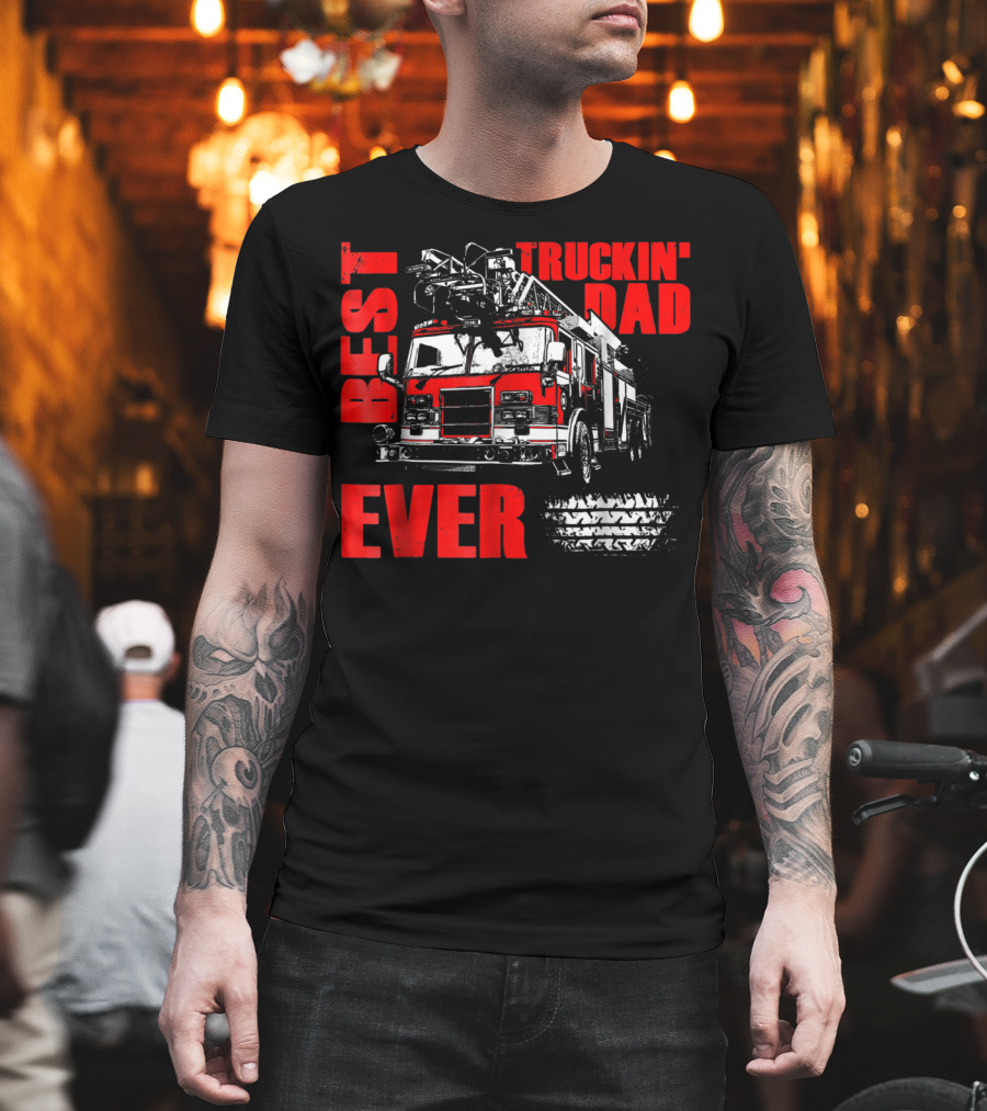 Best Truckin Dad Ever Firefighter Truck T-Shirt