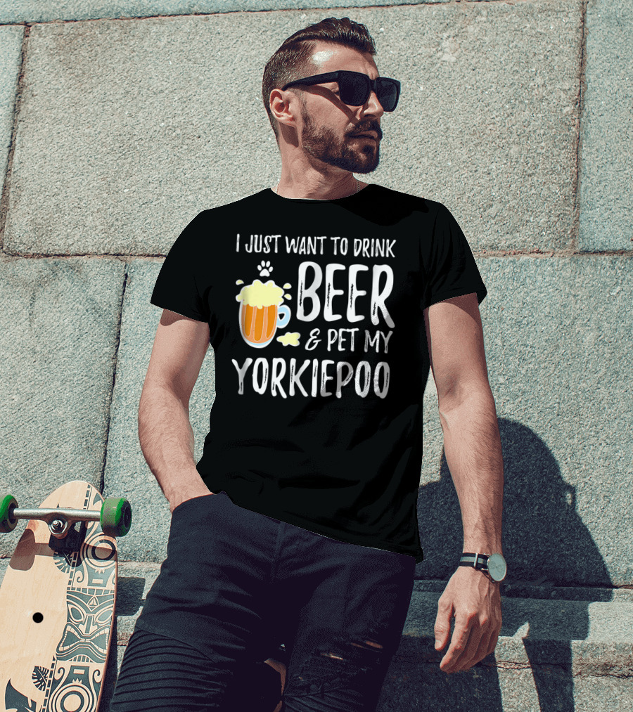 I Just Want To Drink Beer And Pet My Yorkiepoo T-Shirt