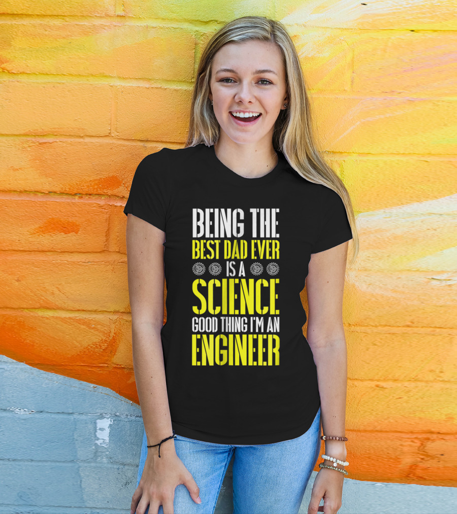 Being The Best Dad Ever Is A Science Good Thing I'm An Engineer T-Shirt